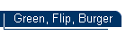 Green, Flip, Burger