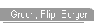 Green, Flip, Burger