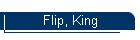 Flip, King