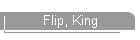 Flip, King